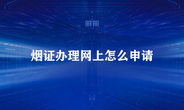 烟证办理网上怎么申请