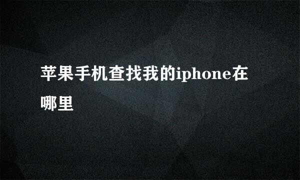 苹果手机查找我的iphone在哪里