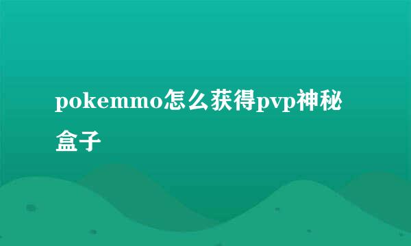 pokemmo怎么获得pvp神秘盒子