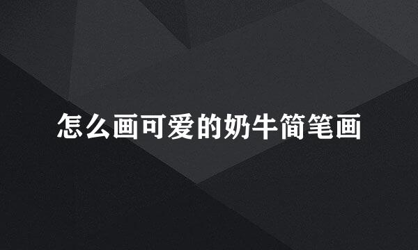 怎么画可爱的奶牛简笔画