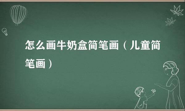 怎么画牛奶盒简笔画（儿童简笔画）
