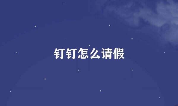 钉钉怎么请假