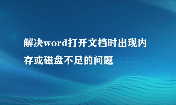 解决word打开文档时出现内存或磁盘不足的问题