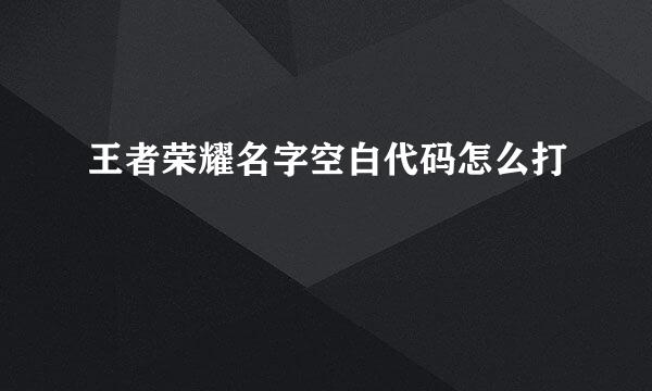 王者荣耀名字空白代码怎么打