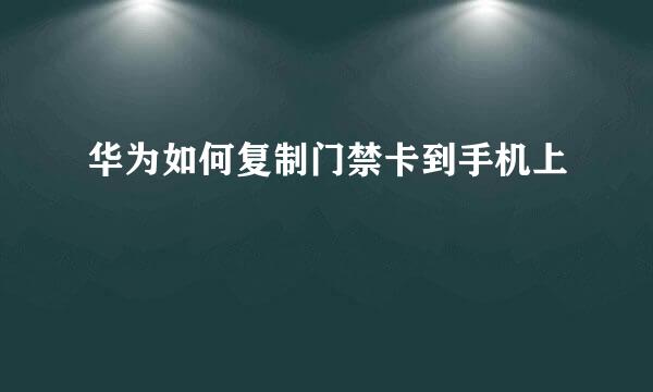 华为如何复制门禁卡到手机上