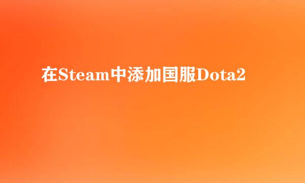 在Steam中添加国服Dota2