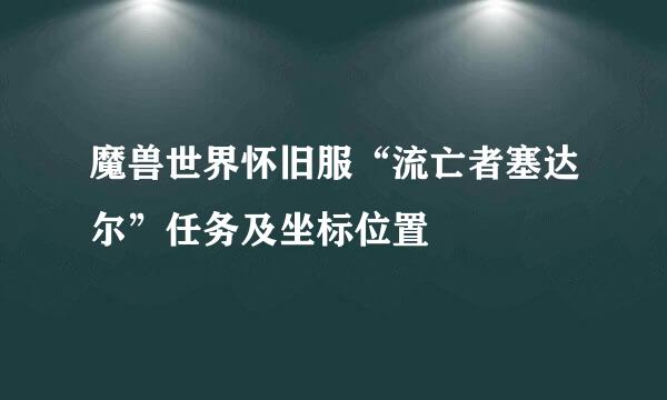 魔兽世界怀旧服“流亡者塞达尔”任务及坐标位置