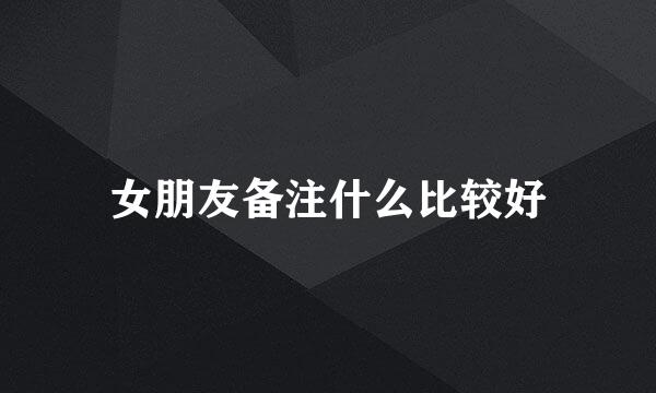 女朋友备注什么比较好