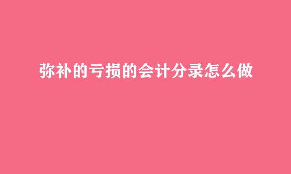 弥补的亏损的会计分录怎么做