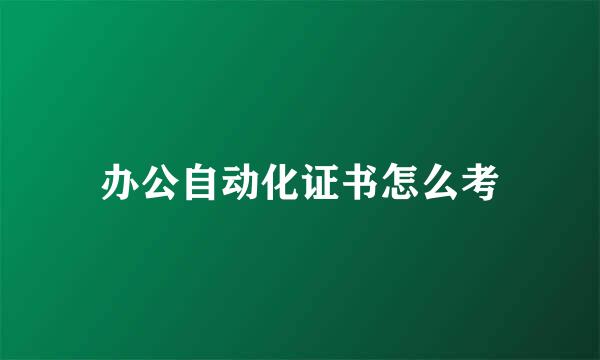 办公自动化证书怎么考