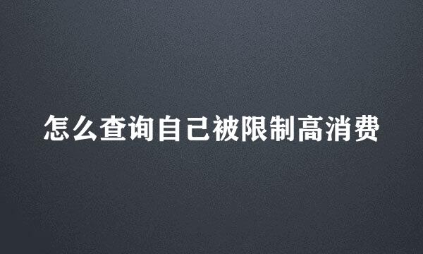 怎么查询自己被限制高消费
