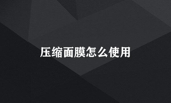 压缩面膜怎么使用