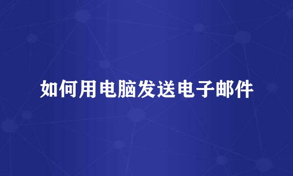 如何用电脑发送电子邮件