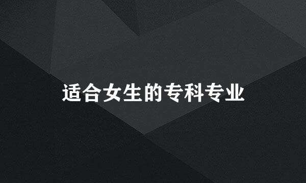 适合女生的专科专业