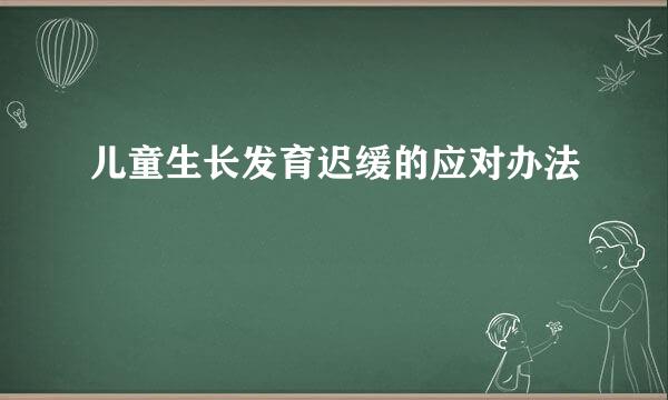 儿童生长发育迟缓的应对办法