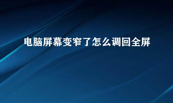 电脑屏幕变窄了怎么调回全屏