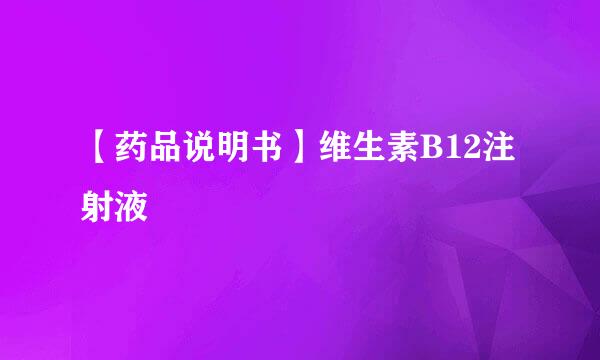 【药品说明书】维生素B12注射液