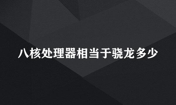 八核处理器相当于骁龙多少