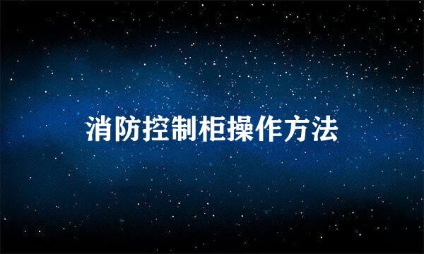 消防控制柜操作方法