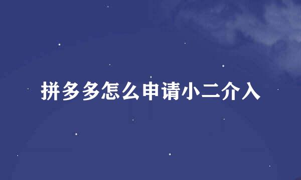 拼多多怎么申请小二介入