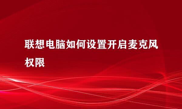 联想电脑如何设置开启麦克风权限