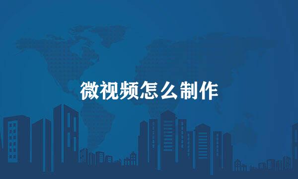 微视频怎么制作