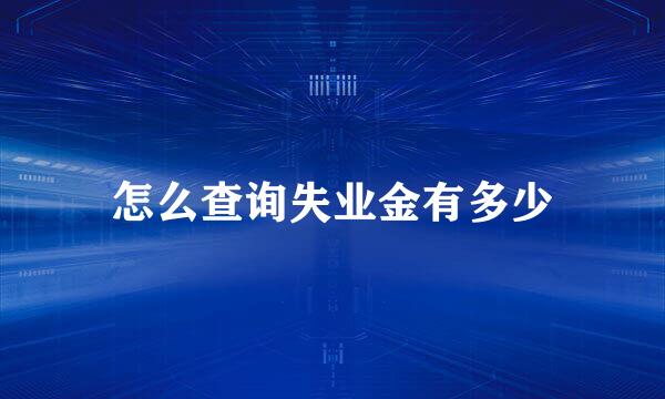 怎么查询失业金有多少