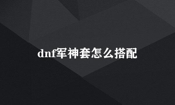dnf军神套怎么搭配