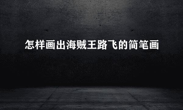 怎样画出海贼王路飞的简笔画