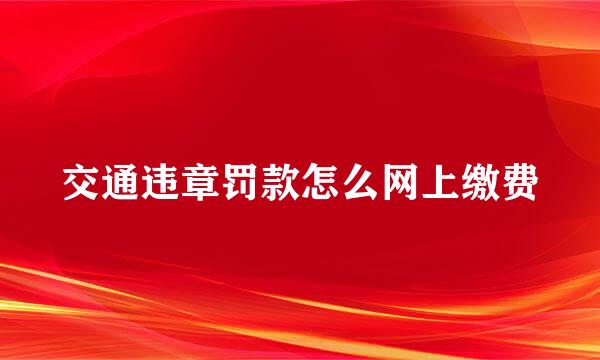 交通违章罚款怎么网上缴费