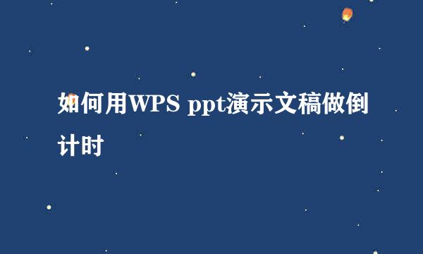 如何用WPS ppt演示文稿做倒计时