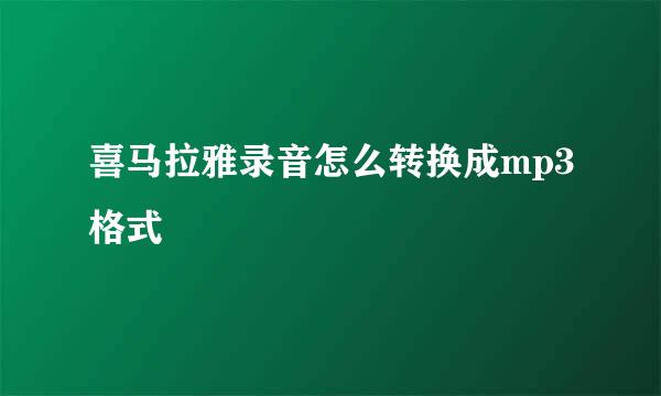喜马拉雅录音怎么转换成mp3格式