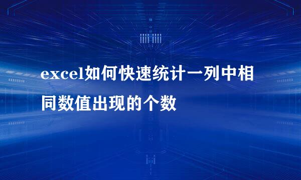excel如何快速统计一列中相同数值出现的个数