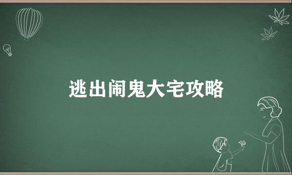 逃出闹鬼大宅攻略