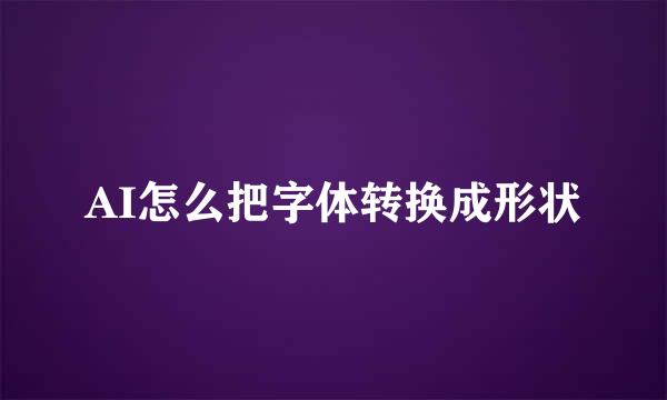 AI怎么把字体转换成形状