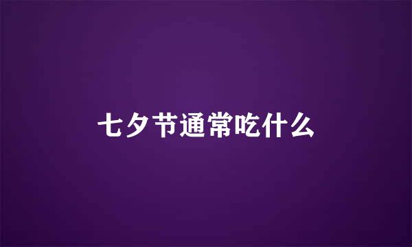 七夕节通常吃什么