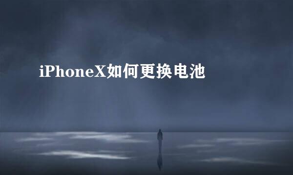 iPhoneX如何更换电池