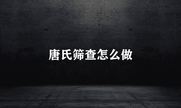 唐氏筛查怎么做