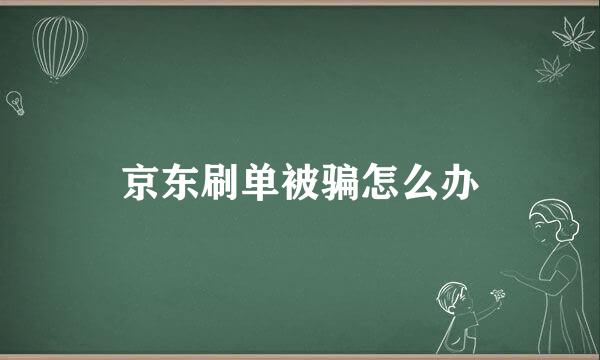 京东刷单被骗怎么办