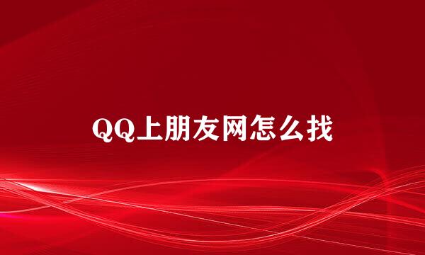 QQ上朋友网怎么找