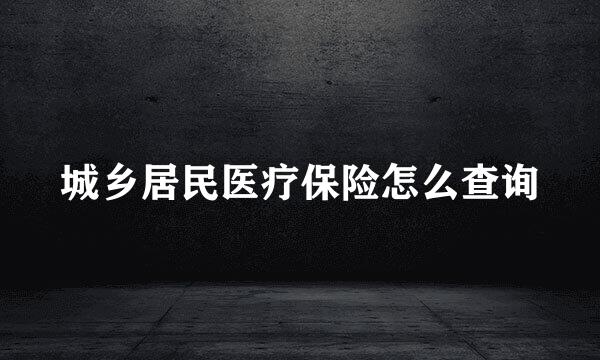 城乡居民医疗保险怎么查询