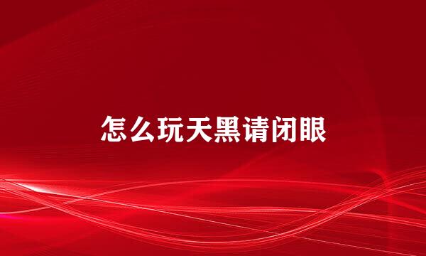 怎么玩天黑请闭眼