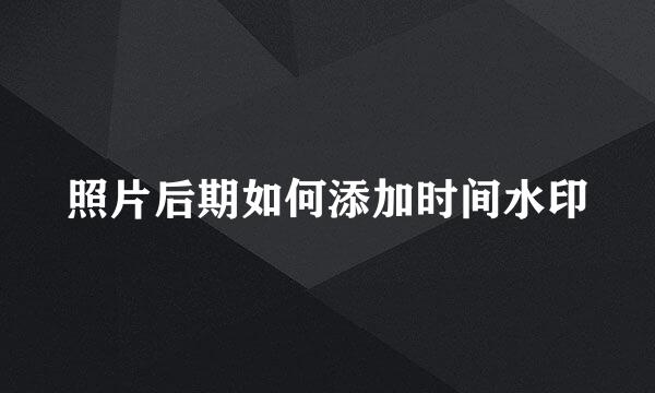 照片后期如何添加时间水印