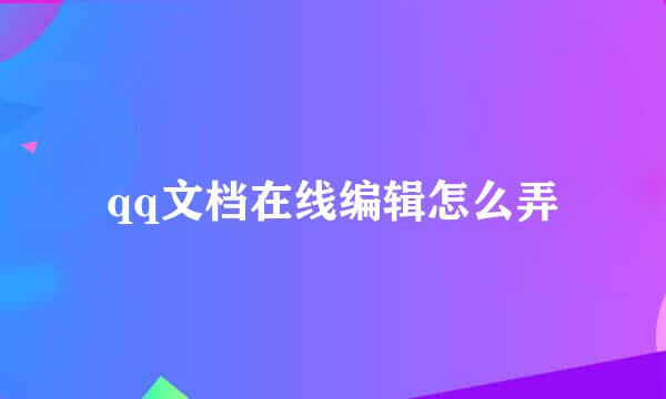 qq文档在线编辑怎么弄