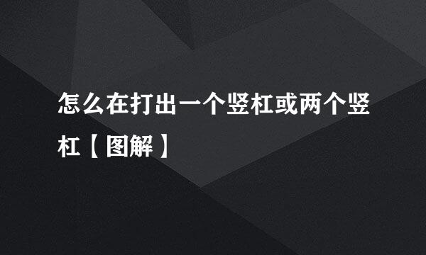 怎么在打出一个竖杠或两个竖杠【图解】