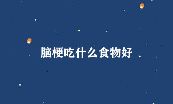 脑梗吃什么食物好