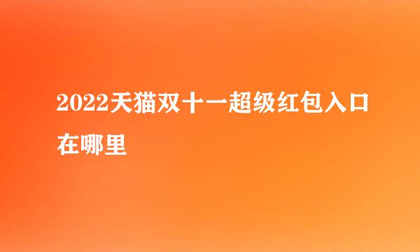 2022天猫双十一超级红包入口在哪里