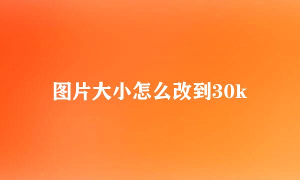 图片大小怎么改到30k