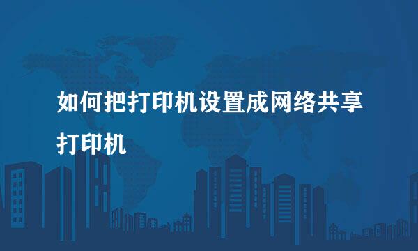 如何把打印机设置成网络共享打印机