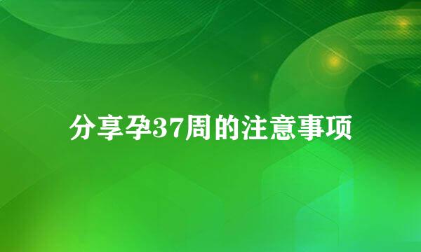 分享孕37周的注意事项
